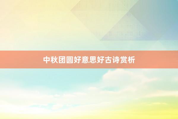 中秋团圆好意思好古诗赏析